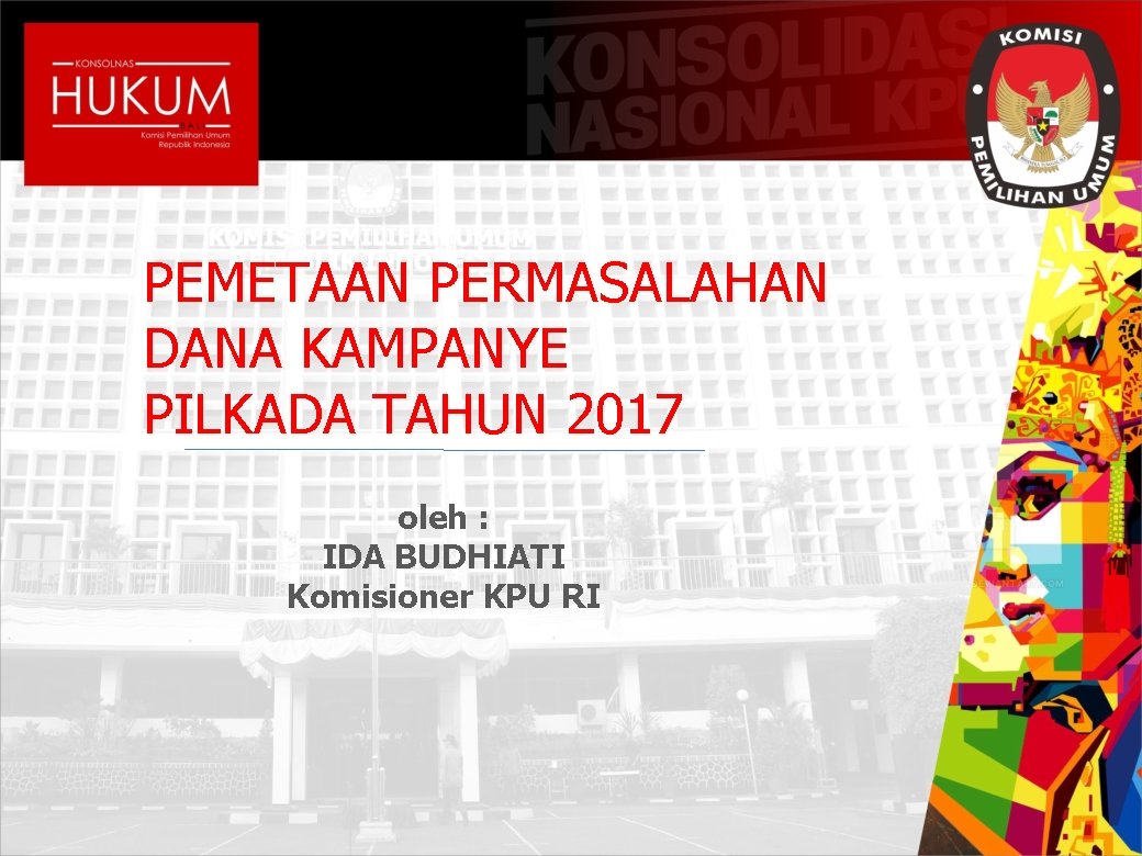 PEMETAAN PERMASALAHAN DANA KAMPANYE PILKADA TAHUN 2017 oleh : IDA BUDHIATI Komisioner KPU RI