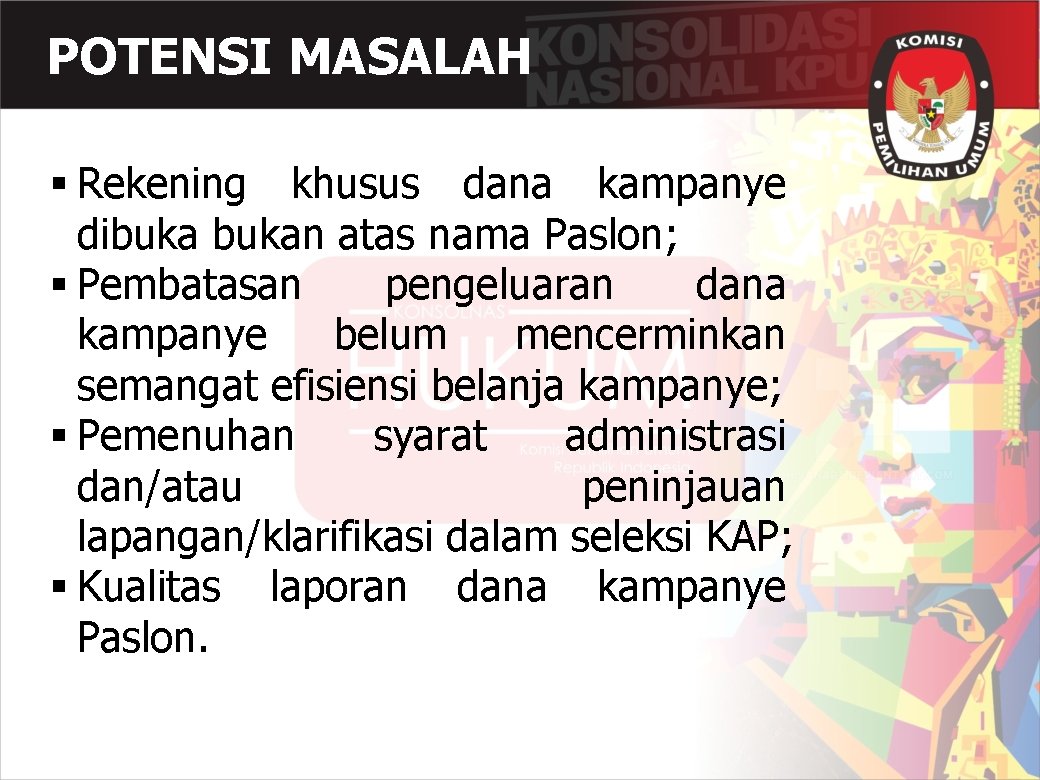 POTENSI MASALAH § Rekening khusus dana kampanye dibukan atas nama Paslon; § Pembatasan pengeluaran