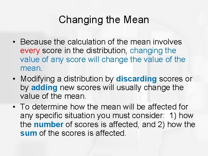 Changing the Mean • Because the calculation of the mean involves every score in