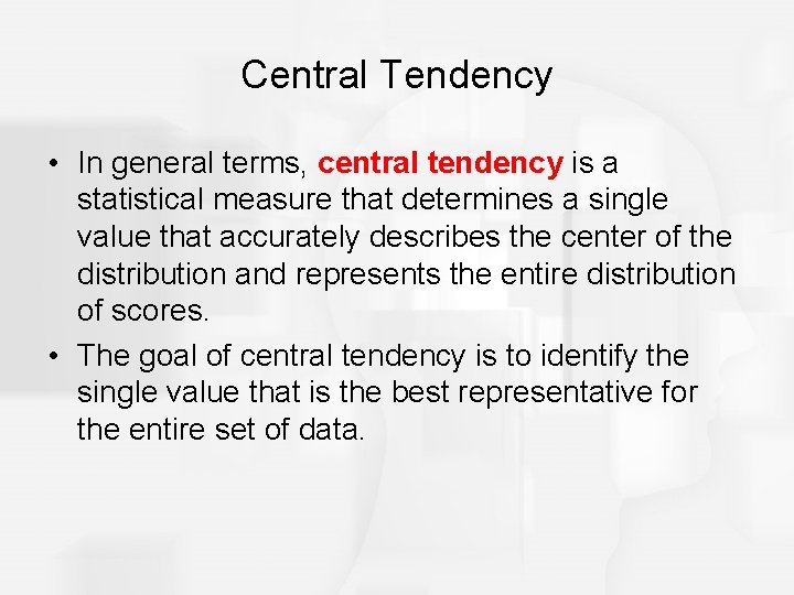 Central Tendency • In general terms, central tendency is a statistical measure that determines