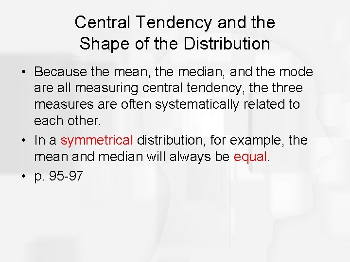 Central Tendency and the Shape of the Distribution • Because the mean, the median,