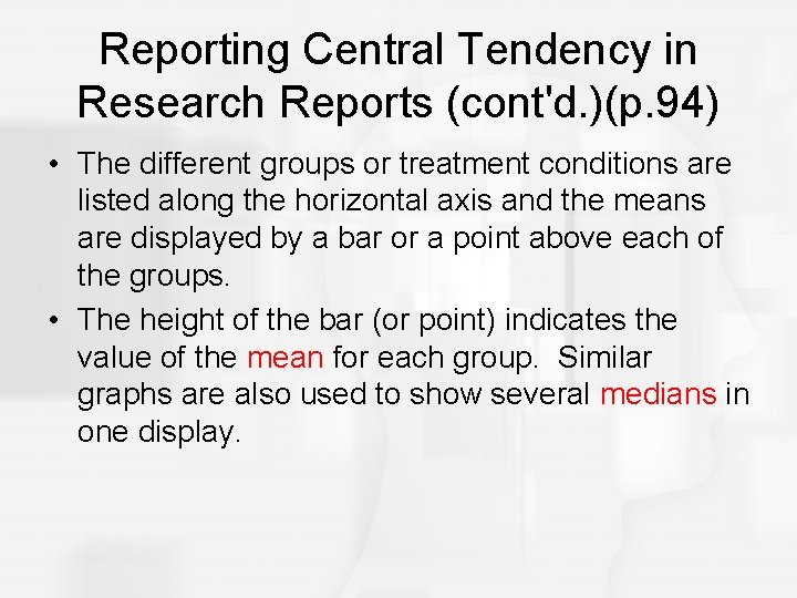 Reporting Central Tendency in Research Reports (cont'd. )(p. 94) • The different groups or