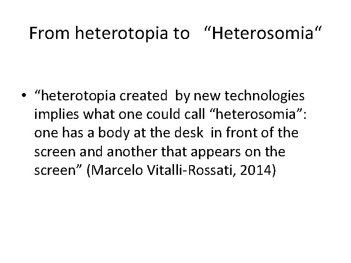 From heterotopia to “Heterosomia“ • “heterotopia created by new technologies implies what one could From heterotopia to “Heterosomia“ • “heterotopia created by new technologies implies what one could