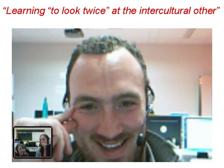 “Learning “to look twice” at the intercultural other” “Learning “to look twice” at the intercultural other”