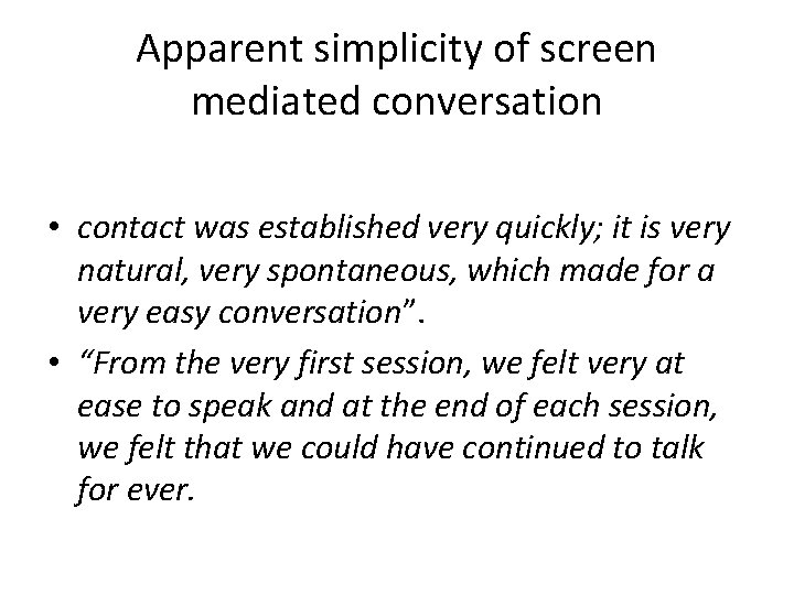 Apparent simplicity of screen mediated conversation • contact was established very quickly; it is Apparent simplicity of screen mediated conversation • contact was established very quickly; it is