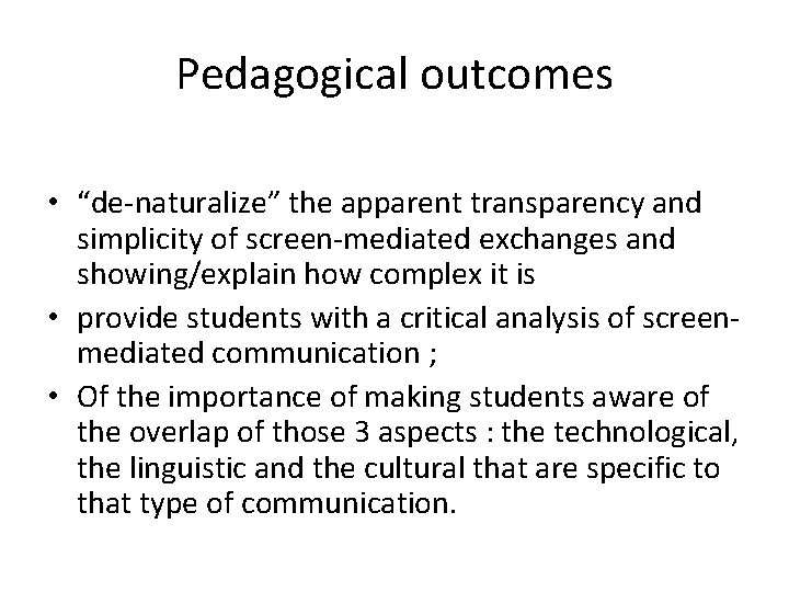 Pedagogical outcomes • “de-naturalize” the apparent transparency and simplicity of screen-mediated exchanges and showing/explain Pedagogical outcomes • “de-naturalize” the apparent transparency and simplicity of screen-mediated exchanges and showing/explain