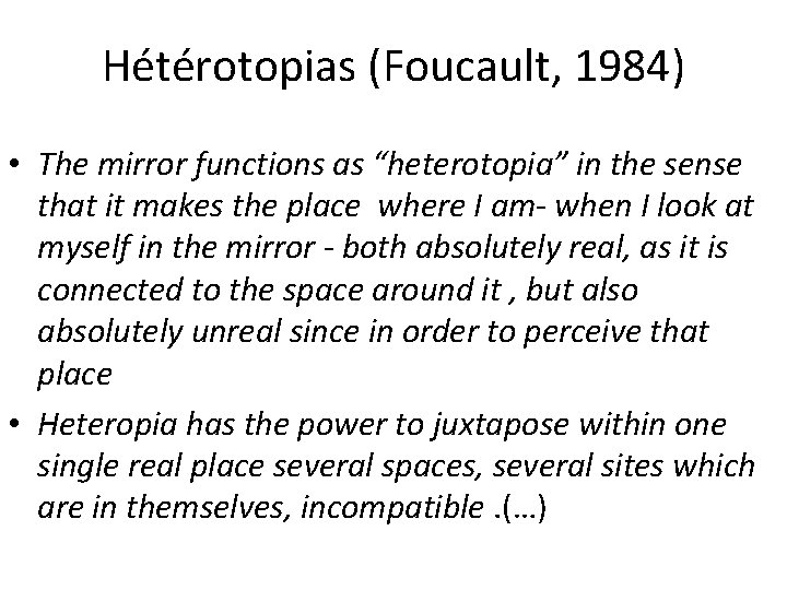 Hétérotopias (Foucault, 1984) • The mirror functions as “heterotopia” in the sense that it Hétérotopias (Foucault, 1984) • The mirror functions as “heterotopia” in the sense that it