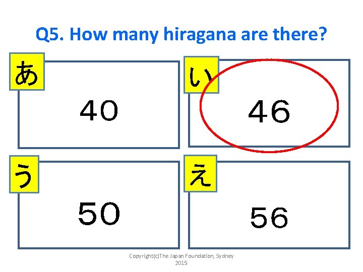 Q 5. How many hiragana are there? あ い ４６ ４０ え う ５０