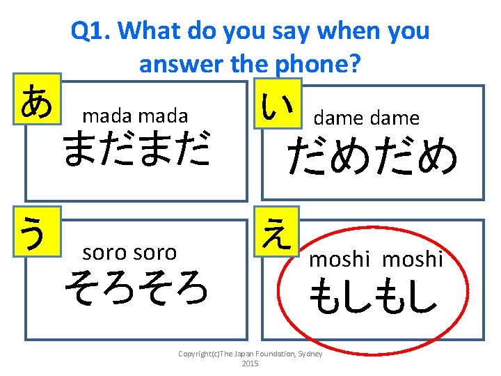 Q 1. What do you say when you answer the phone? あ mada まだまだ