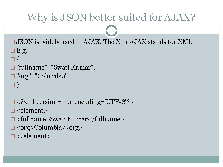 Why is JSON better suited for AJAX? � JSON is widely used in AJAX.