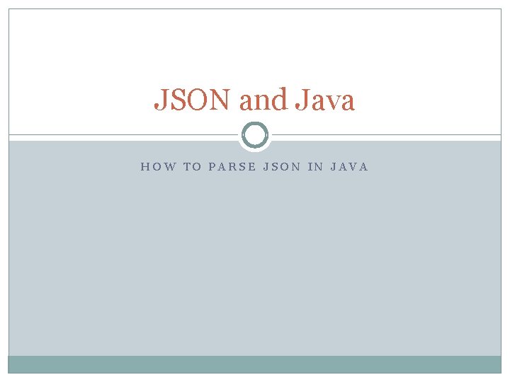 JSON and Java HOW TO PARSE JSON IN JAVA 
