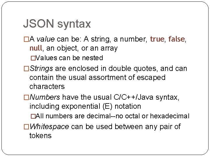 JSON syntax �A value can be: A string, a number, true, false, null, an