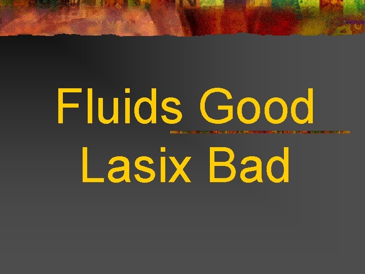 Fluids Good Lasix Bad 