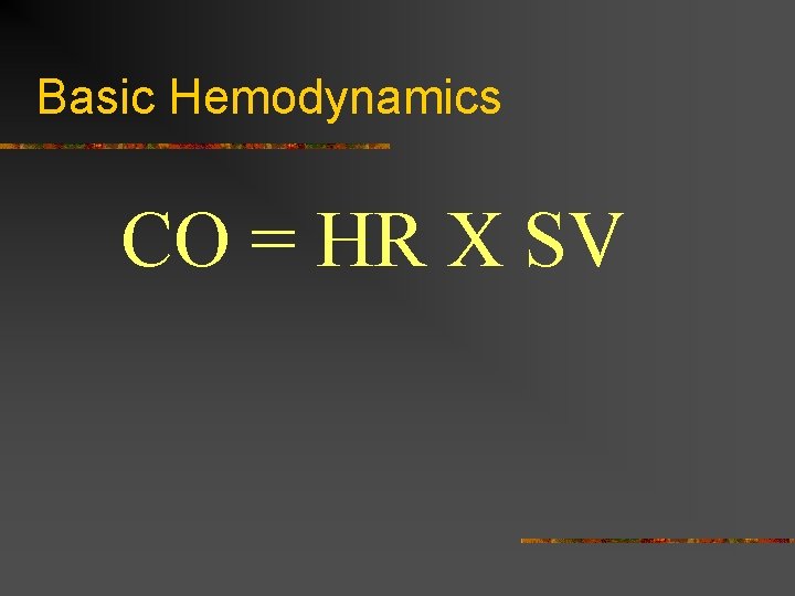 Basic Hemodynamics CO = HR X SV Basic Hemodynamics CO = HR X SV