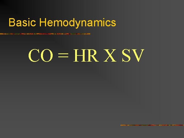 Basic Hemodynamics CO = HR X SV 