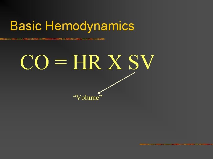 Basic Hemodynamics CO = HR X SV “Volume” Basic Hemodynamics CO = HR X SV “Volume”