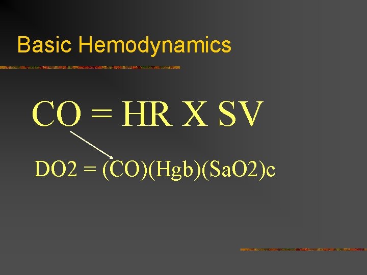Basic Hemodynamics CO = HR X SV DO 2 = (CO)(Hgb)(Sa. O 2)c 