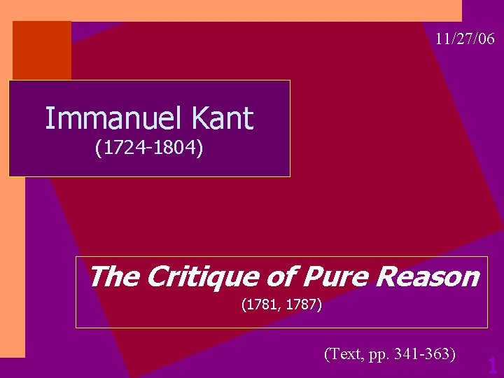 11/27/06 Immanuel Kant (1724 -1804) The Critique of Pure Reason (1781, 1787) (Text, pp.