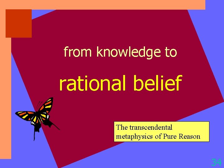 from knowledge to rational belief The transcendental metaphysics of Pure Reason 34 