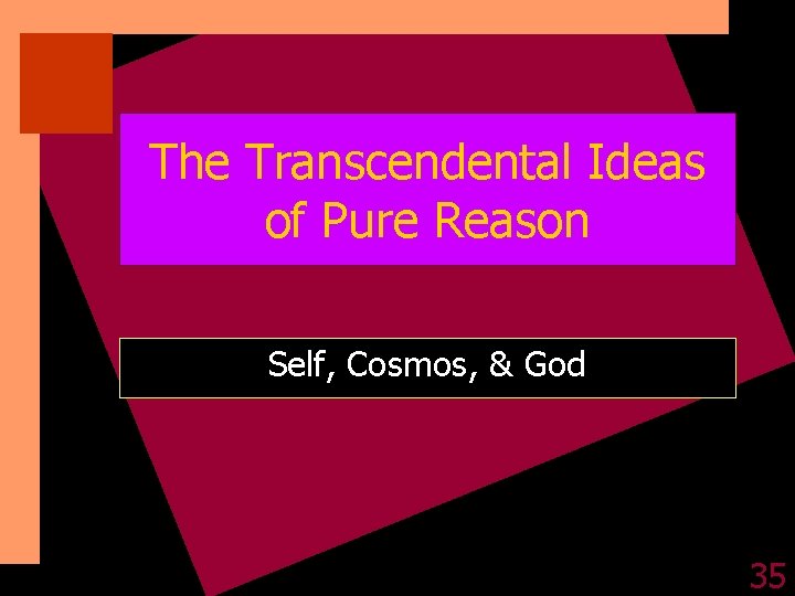 The Transcendental Ideas of Pure Reason Self, Cosmos, & God 35 