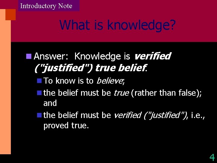 Introductory Note What is knowledge? n Answer: Knowledge is verified ("justified") true belief. n