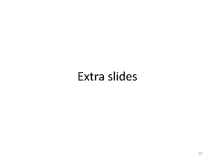 Extra slides 22 Extra slides 22