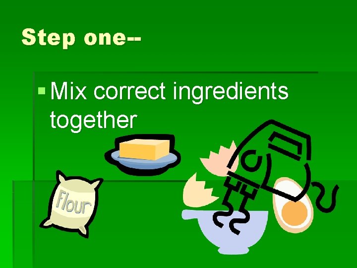 One Step Mix How to bake a cake Step one Mix