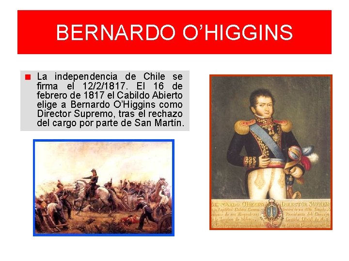 BERNARDO O’HIGGINS La independencia de Chile se firma el 12/2/1817. El 16 de febrero BERNARDO O’HIGGINS La independencia de Chile se firma el 12/2/1817. El 16 de febrero