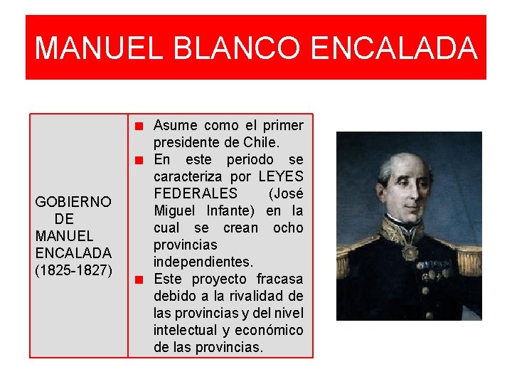 MANUEL BLANCO ENCALADA GOBIERNO DE MANUEL ENCALADA (1825 -1827) Asume como el primer presidente MANUEL BLANCO ENCALADA GOBIERNO DE MANUEL ENCALADA (1825 -1827) Asume como el primer presidente