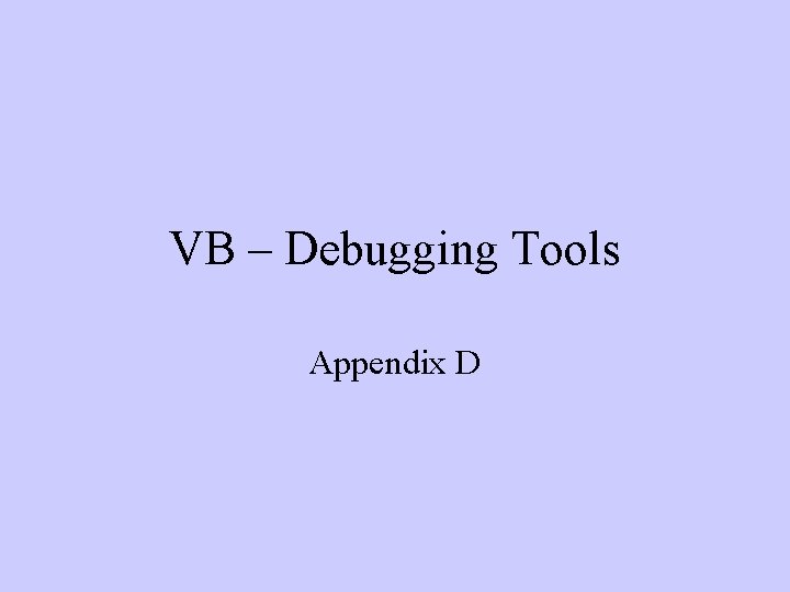 VB – Debugging Tools Appendix D 