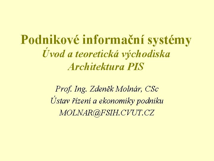 Podnikové informační systémy Úvod a teoretická východiska Architektura PIS Prof. Ing. Zdeněk Molnár, CSc