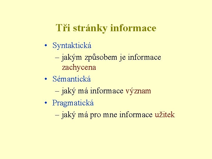 Tři stránky informace • Syntaktická – jakým způsobem je informace zachycena • Sémantická –