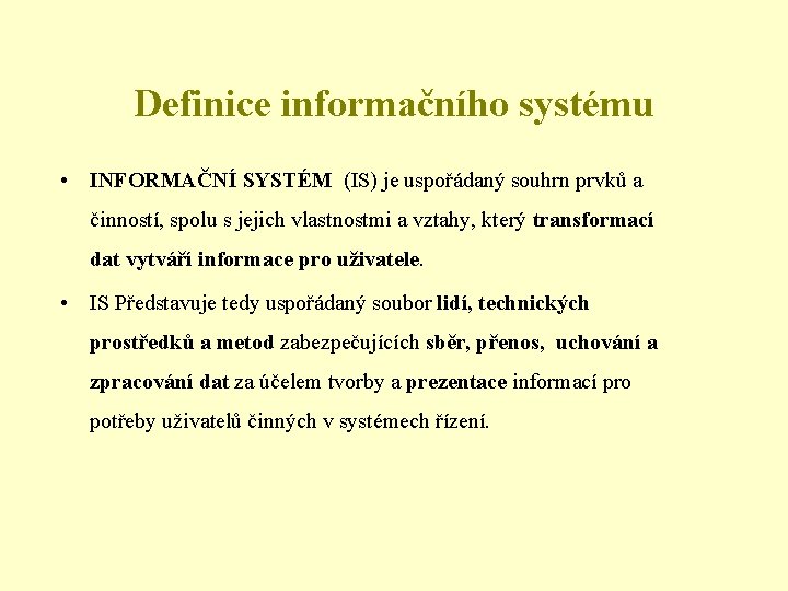 Definice informačního systému • INFORMAČNÍ SYSTÉM (IS) je uspořádaný souhrn prvků a činností, spolu
