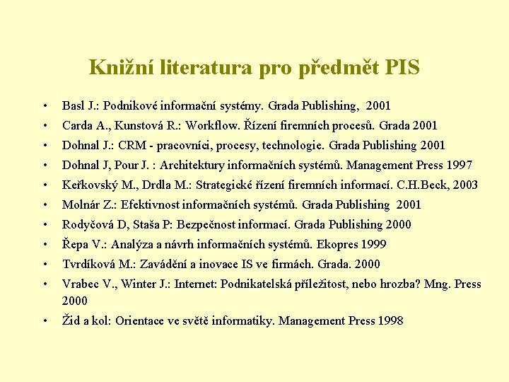 Knižní literatura pro předmět PIS • Basl J. : Podnikové informační systémy. Grada Publishing,