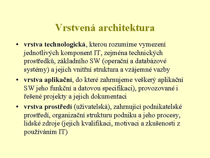 Vrstvená architektura • vrstva technologická, kterou rozumíme vymezení jednotlivých komponent IT, zejména technických prostředků,