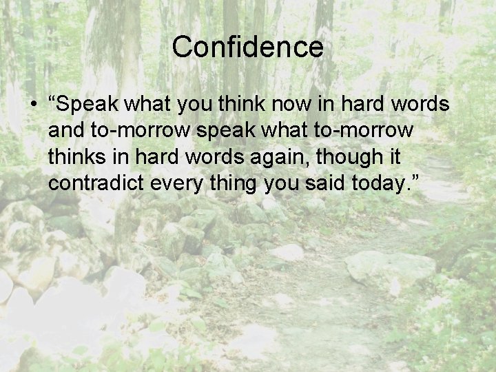 Confidence • “Speak what you think now in hard words and to-morrow speak what