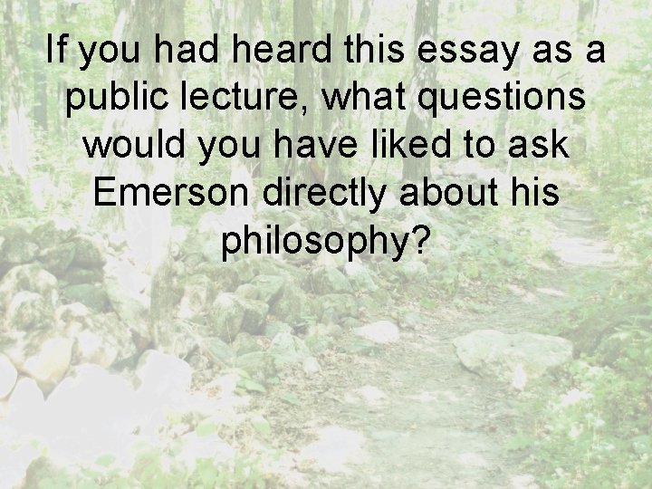 If you had heard this essay as a public lecture, what questions would you