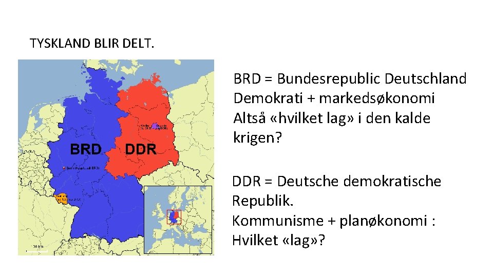 TYSKLAND BLIR DELT. BRD = Bundesrepublic Deutschland Demokrati + markedsøkonomi Altså «hvilket lag» i