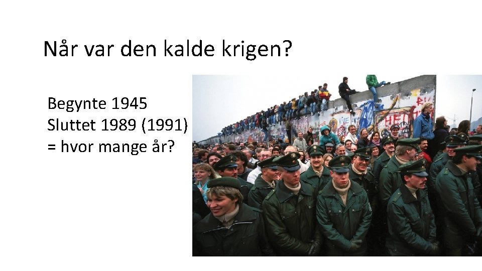Når var den kalde krigen? Begynte 1945 Sluttet 1989 (1991) = hvor mange år?