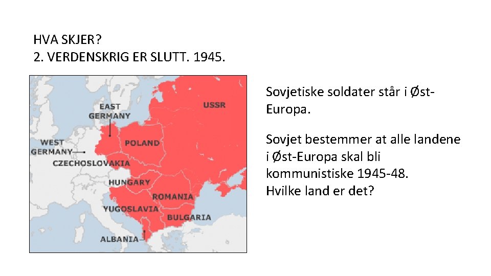 HVA SKJER? 2. VERDENSKRIG ER SLUTT. 1945. Sovjetiske soldater står i Øst. Europa. Sovjet