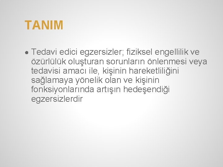 TANIM ● Tedavi edici egzersizler; fiziksel engellilik ve özürlülük oluşturan sorunların önlenmesi veya tedavisi