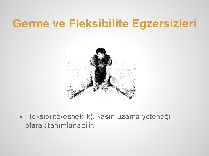 Germe ve Fleksibilite Egzersizleri ● Fleksibilite(esneklik), kasın uzama yeteneği olarak tanımlanabilir. Germe ve Fleksibilite Egzersizleri ● Fleksibilite(esneklik), kasın uzama yeteneği olarak tanımlanabilir.