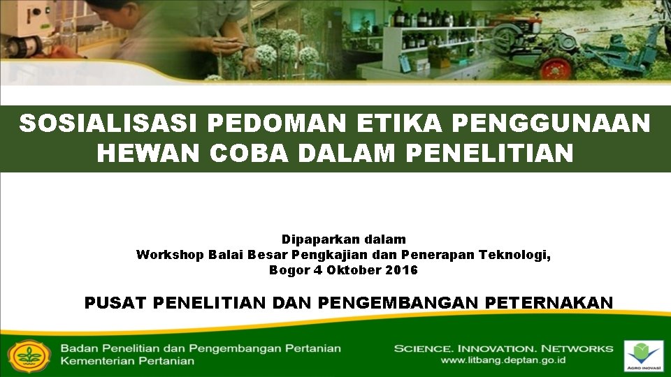 SOSIALISASI PEDOMAN ETIKA PENGGUNAAN HEWAN COBA DALAM PENELITIAN Dipaparkan dalam Workshop Balai Besar Pengkajian