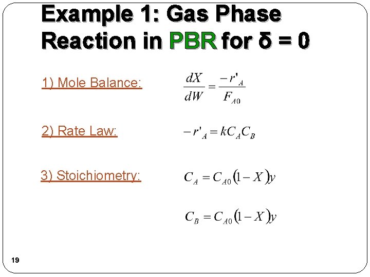 Example 1: Gas Phase Reaction in PBR for δ = 0 1) Mole Balance: Example 1: Gas Phase Reaction in PBR for δ = 0 1) Mole Balance: