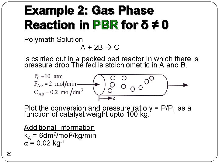 Example 2: Gas Phase Reaction in PBR for δ ≠ 0 Polymath Solution A Example 2: Gas Phase Reaction in PBR for δ ≠ 0 Polymath Solution A