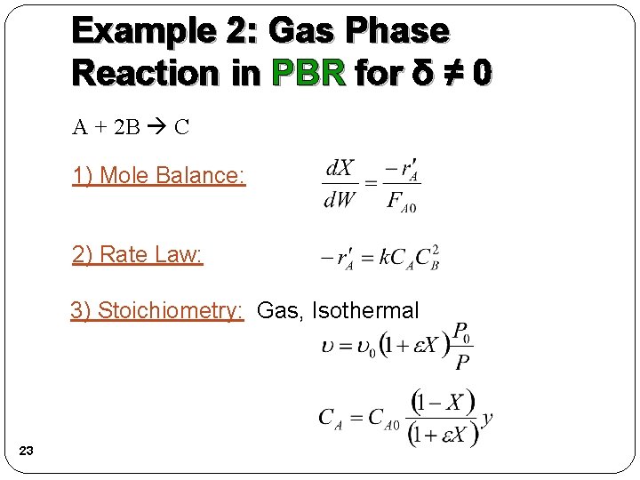 Example 2: Gas Phase Reaction in PBR for δ ≠ 0 A + 2 Example 2: Gas Phase Reaction in PBR for δ ≠ 0 A + 2