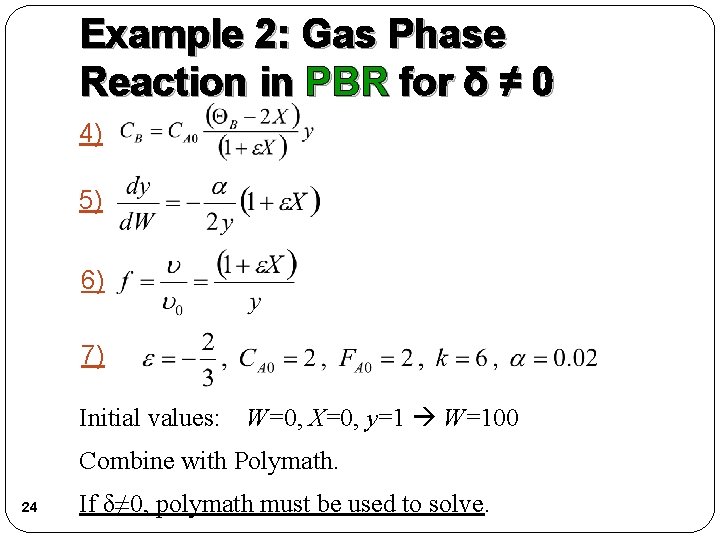 Example 2: Gas Phase Reaction in PBR for δ ≠ 0 4) 5) 6) Example 2: Gas Phase Reaction in PBR for δ ≠ 0 4) 5) 6)