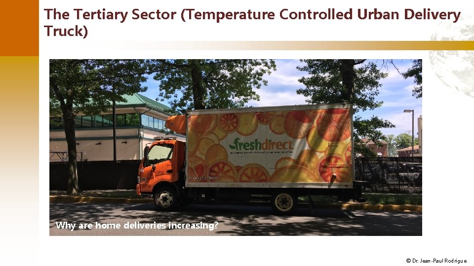 The Tertiary Sector (Temperature Controlled Urban Delivery Truck) Why are home deliveries increasing? ©