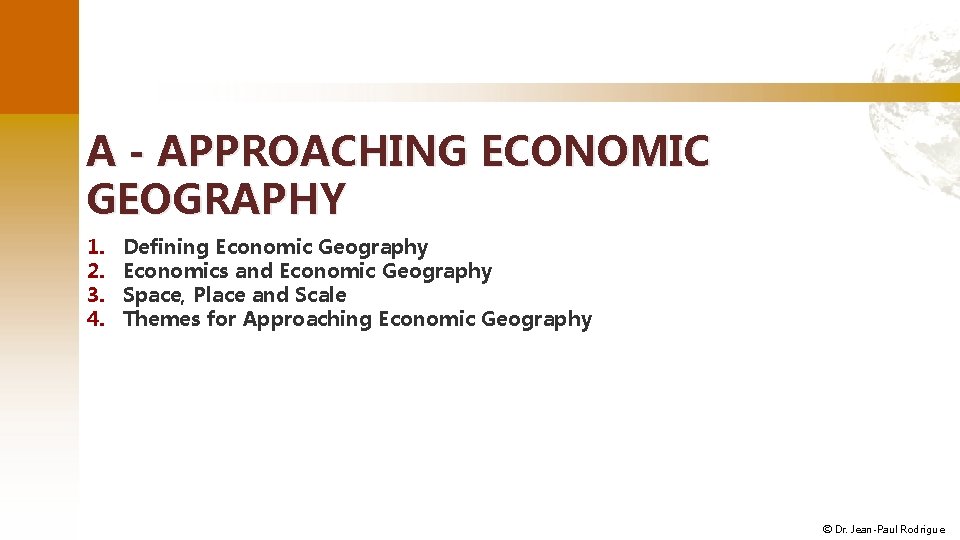 A - APPROACHING ECONOMIC GEOGRAPHY 1. 2. 3. 4. Defining Economic Geography Economics and