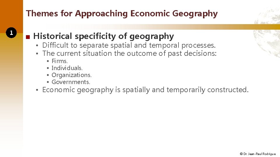 Themes for Approaching Economic Geography 1 ■ Historical specificity of geography • Difficult to